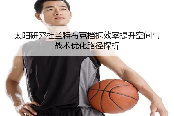 太阳研究杜兰特布克挡拆效率提升空间与战术优化路径探析