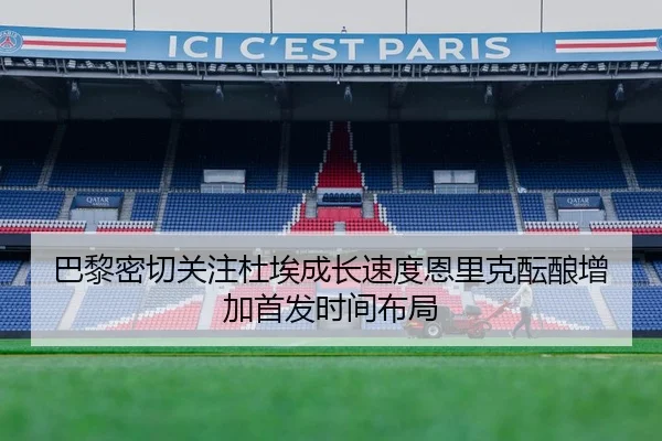 巴黎密切关注杜埃成长速度恩里克酝酿增加首发时间布局